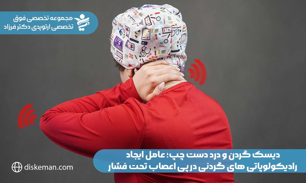 دیسک گردن و درد دست چپ؛ عامل ایجاد رادیکولوپاتیهای گردنی در پی اعصاب تحت فشار